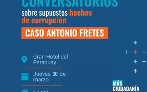 Invitan a conversatorios sobre el caso Antonio Fretes: �Ning�n hecho de corrupci�n debe quedar impune!