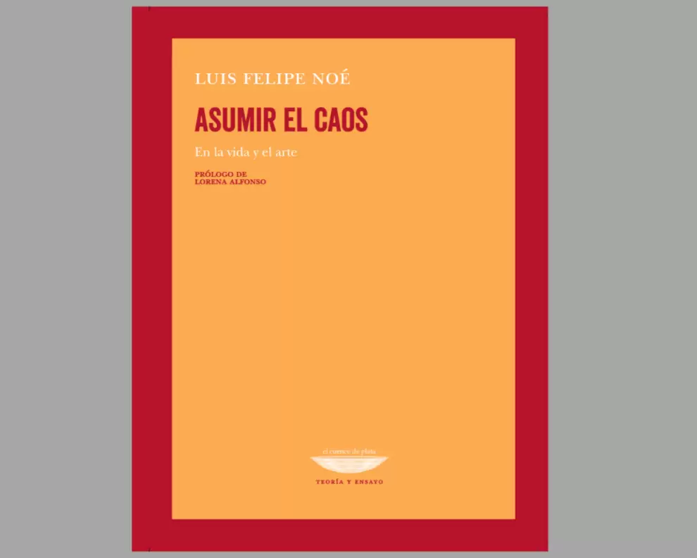 Portada de Asumir el caos. En la vida y en el arte, de Luis Felipe Noé. Editorial El cuenco de plata. Cortesía
