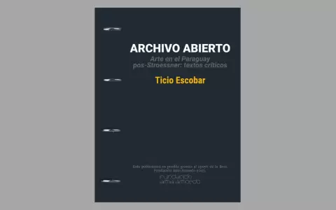 Tapa de "Archivo abierto, Arte en el Paraguay pos-Stroessner: textos cr�ticos" de Ticio Escobar.
