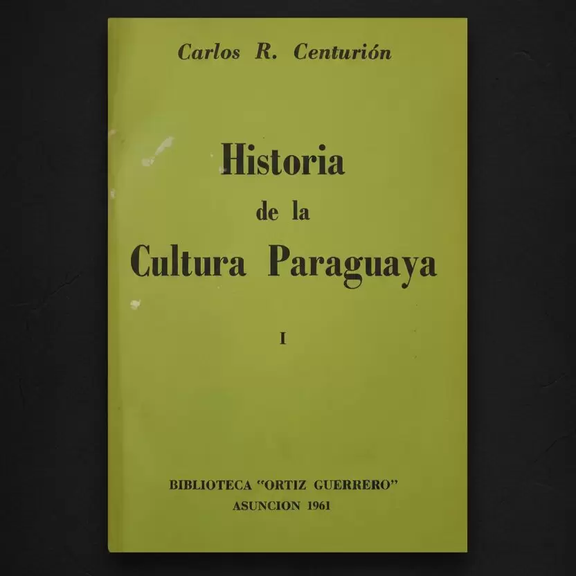Carlos R. Centuri�n, Historia de la Cultura Paraguaya, Tomo I, Biblioteca "Ortiz Guerrero", Asunci�n, 1961. Archivo