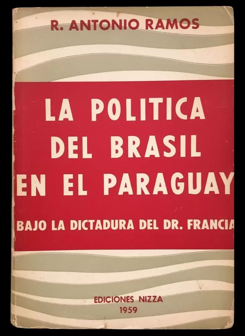 Tapa de "La política del Brasil en el Paraguay bajo la dictadura del doctor Francia" de R. Antonio Ramos (1959). Segunda edición. Cortesía